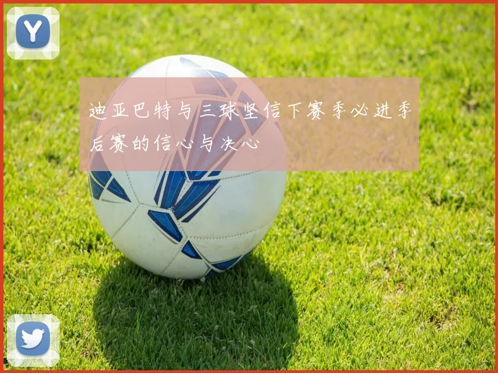 迪亚巴特与三球坚信下赛季必进季后赛的信心与决心