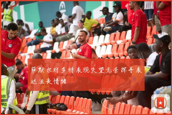 萨默尔对多特表现失望无奈挥手表达沮丧情绪